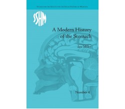 A Modern History of the Stomach - Ian Miller - Routledge, 2016