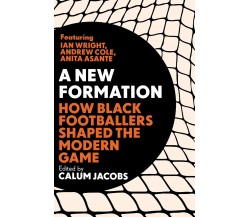 A New Formation: How Black Footballers Shaped the Modern Game -Calum Jacobs-2022