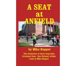 A Seat at Anfield - Mike Hopper,Lowe, Hyland  - CreateSpace, 2016  