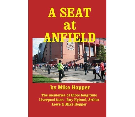 A Seat at Anfield - Mike Hopper,Lowe, Hyland  - CreateSpace, 2016  