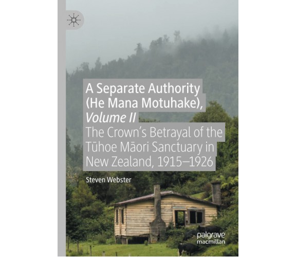 A Separate Authority (He Mana Motuhake), Volume II - Steven Webster - 2021