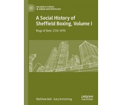 A Social History Of Sheffield Boxing, Volume I - Matthew Bell - Palgrave, 2022