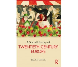 A Social History of Twentieth-Century Europe - Bela Tomka - 2013