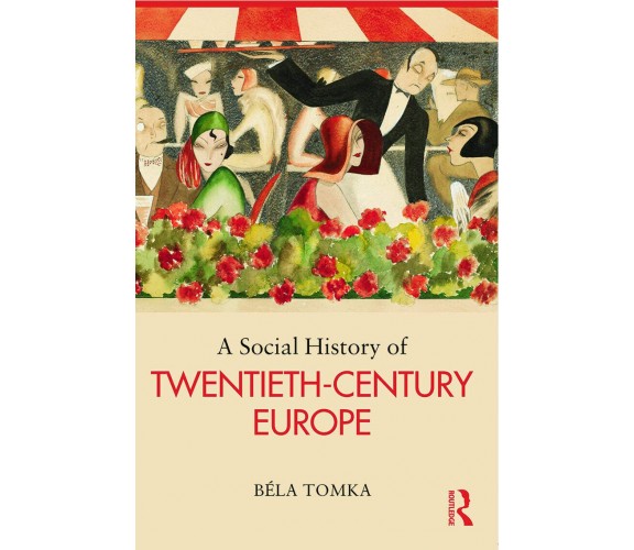 A Social History of Twentieth-Century Europe - Bela Tomka - 2013