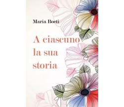 A ciascuno la sua storia di Maria Boeti, 2023, Youcanprint