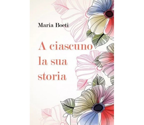 A ciascuno la sua storia di Maria Boeti, 2023, Youcanprint