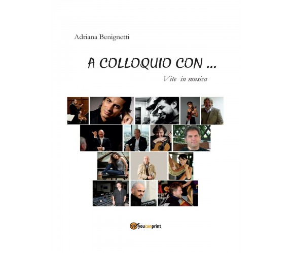 A colloquio con... Vite in musica di Adriana Benignetti,  2012,  Youcanprint