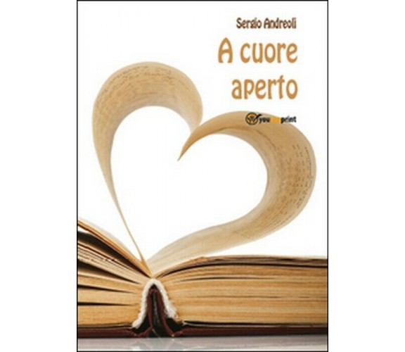 A cuore aperto - Sergio Andreoli,  2015,  Youcanprint