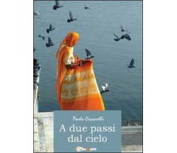 A due passi dal cielo	 di Paolo Ciccarelli,  2012,  Youcanprint