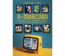 A-marcord. Nostalgie sparse, suggestioni e memorie del calcio italiano anni 80