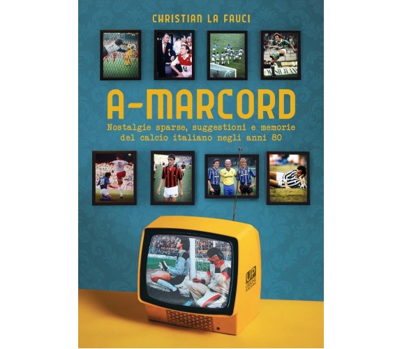 A-marcord. Nostalgie sparse, suggestioni e memorie del calcio italiano anni 80