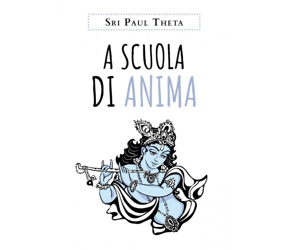 A scuola di anima - di Sri Paul Theta,  2019,  Youcanprint