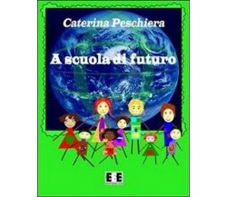 A scuola di futuro	 di Caterina Peschiera,  2013,  Eee-edizioni Esordienti