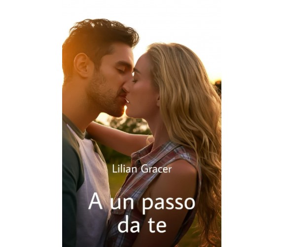 A un passo da te di Lilian Gracer,  2021,  Indipendently Published