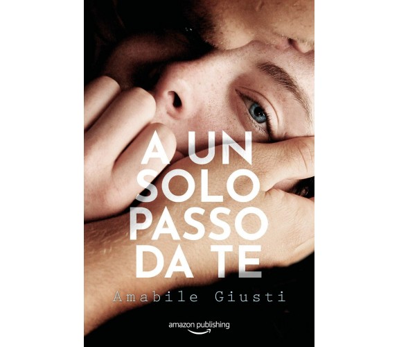 A un solo passo da te di Amabile Giusti,  2020,  Amazon Publishing