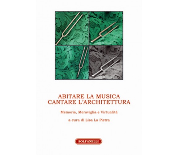 ABITARE LA MUSICA CANTARE L’ARCHITETTURA, Lisa La Pietra (a Cura),  Solfanelli