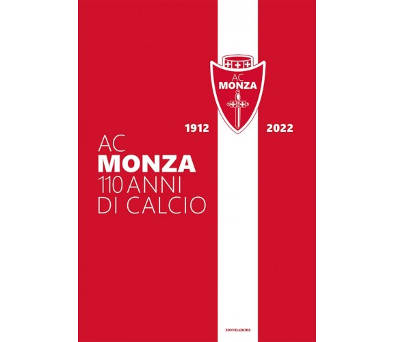 AC Monza. 110 anni di calcio. Ediz. illustrata - AA.VV. - Mondadori Electa- 2022