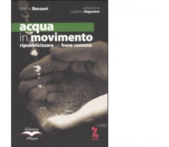 ACQUA IN MOVIMENTO. RIPUBBLICIZZARE UN BENE COMUNE di MARCO BERSANI - 2007