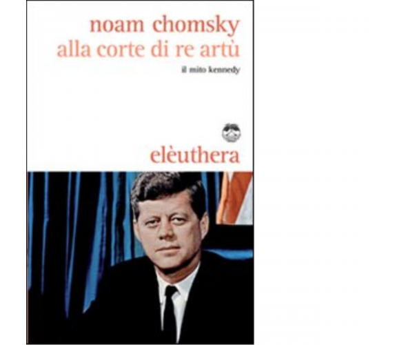 ALLA CORTE DI RE ARTÙ di NOAM CHOMSKY - Elèuthera, 2008