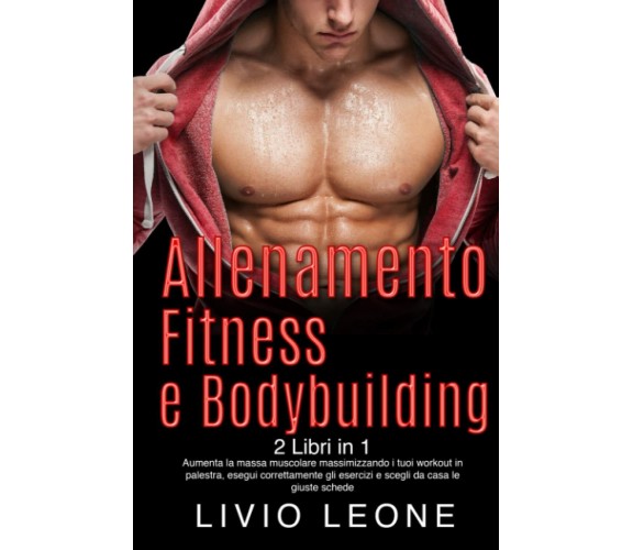 ALLENAMENTO, FITNESS E BODYBUILDING: 2 LIBRI IN 1. Aumenta la massa muscolare ma