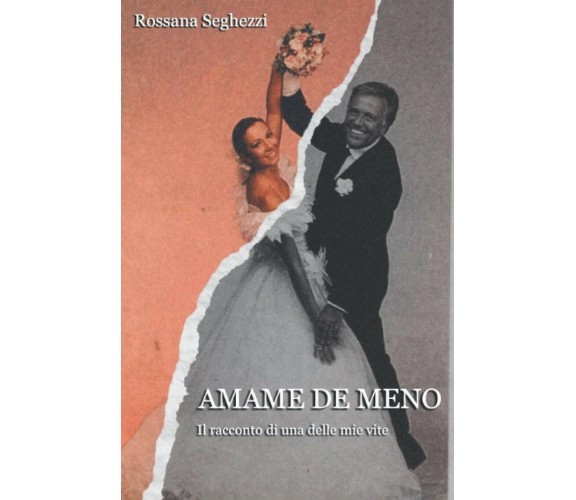 AMAME DE MENO: Il racconto di una delle mie vite di Rossana Seghezzi,  2020,  In