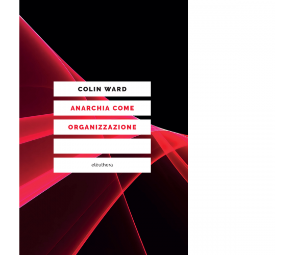 ANARCHIA COME ORGANIZZAZIONE N.E. di COLIN WARD - Elèthera, 2019