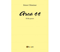 AREA 44/ Il dio pazzo	 di Ettore Chiminat,  2018,  Youcanprint