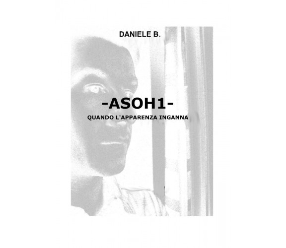 ASOH1 - quando l’apparenza inganna di Daniele B.,  2022,  Youcanprint