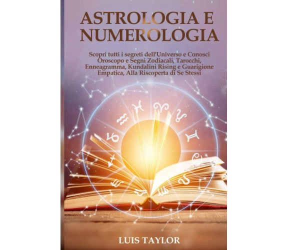 ASTROLOGIA E NUMEROLOGIA: Scopri tutti i segreti dell’Universo attraverso la con