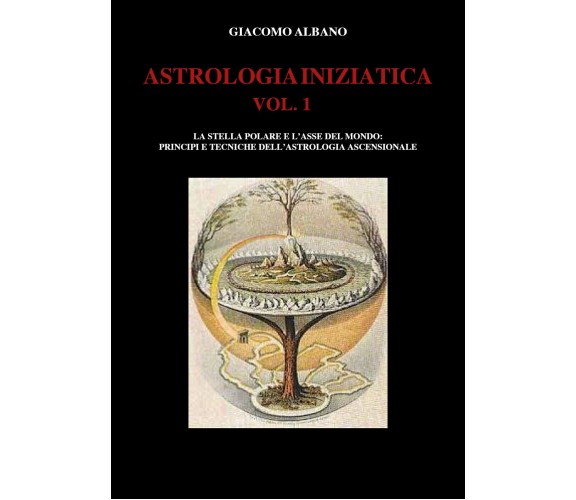 ASTROLOGIA INIZIATICA VOL.1 - La stella polare e l’asse del mondo: principi e te