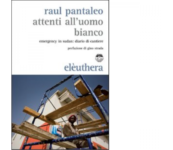 ATTENTI ALL'UOMO BIANCO N.E. di RAUL PANTALEO - Elèuthera, 2011