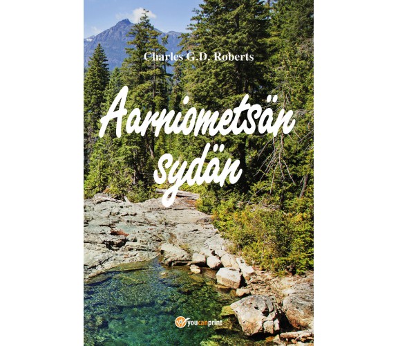 Aarniometsän sydän,  di Charles G. D. Roberts,  2018,  Youcanprint