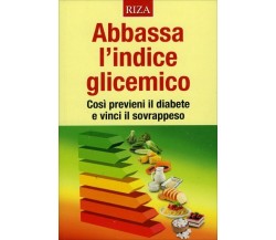 Abbassa l’Indice Glicemico di Aa.vv.,  2015,  Riza Edizioni