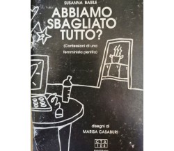 Abbiamo sbagliato tutto? Confessioni di una femminista pentita  di S. Basile- ER