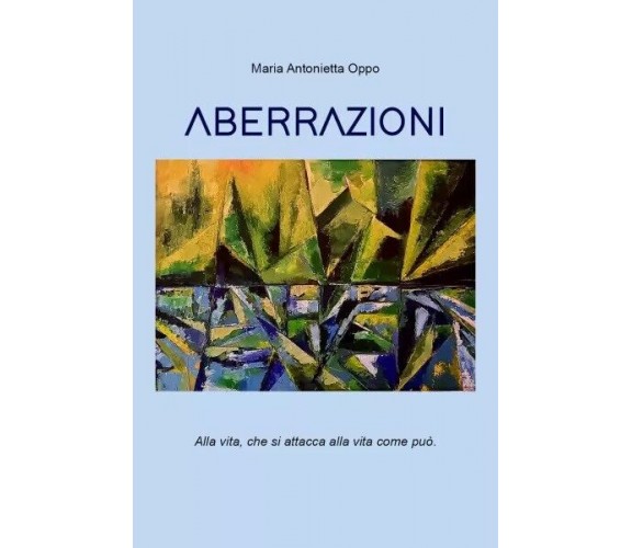  Aberrazioni. Alla Vita, che si attacca alla vita come può di Maria Antonietta 