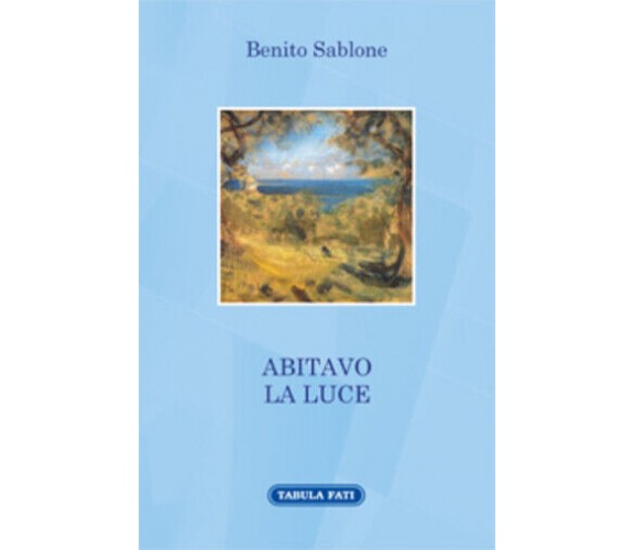 Abitavo la luce di Benito Sablone,  2016,  Tabula Fati