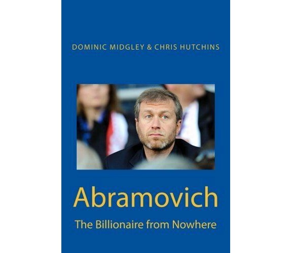 Abramovich: The Billionaire from Nowhere - Dominic Midgley, Chris Hutchins-2015