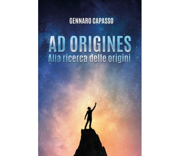 Ad origines. Alla ricerca delle origini di Gennaro Capasso,  2022,  Youcanprint