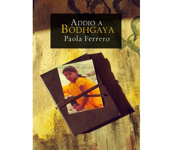 Addio a Bodhgaya  - Paola Ferrero,  2019,  Youcanprint