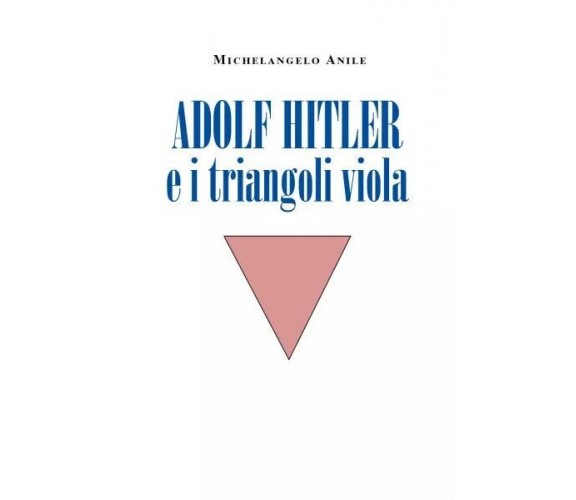 Adolf Hitler e i triangoli viola di Michelangelo Anile, 2022, Youcanprint