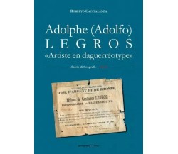 Adolphe (Adolfo) Legros. Artiste en daguerréotype di Roberto Caccialanza, 2023