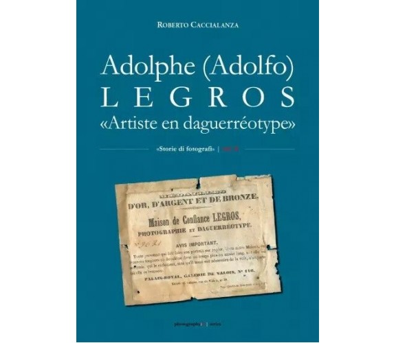 Adolphe (Adolfo) Legros. Artiste en daguerréotype di Roberto Caccialanza, 2023