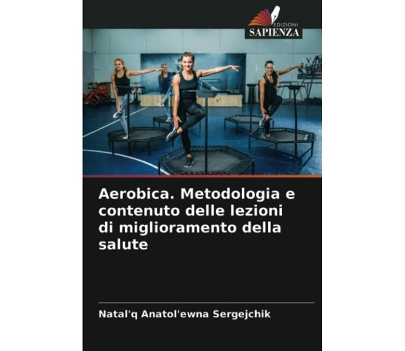 Aerobica. Metodologia e contenuto delle lezioni di miglioramento della salute