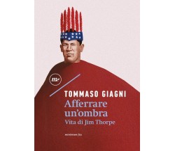 Afferrare un'ombra. Vita di Jim Thorpe di Tommaso Giagni, 2023, Minimum Fax