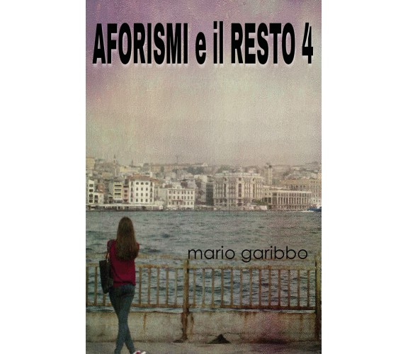 Aforismi e il resto 4 di Mario Garibbo,  2019,  Youcanprint