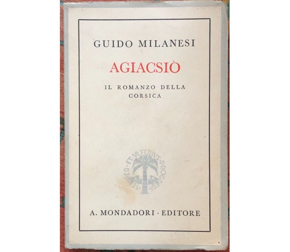 Agiacsiò. Il romanzo della Corsica di Guido Milanesi, 1941, A. Mondadori - Ed