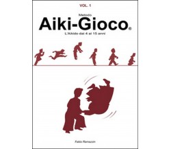 Aiki-Gioco®. L'aikido dai 4 ai 15 anni di Fabio Ramazzin (Youcanprint 2016)