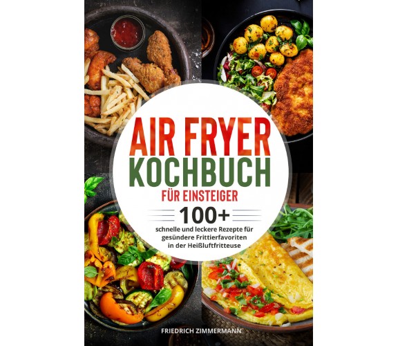 Air Fryer Kochbuch für Einsteiger di Friedrich Zimmermann,  2022,  Youcanprint