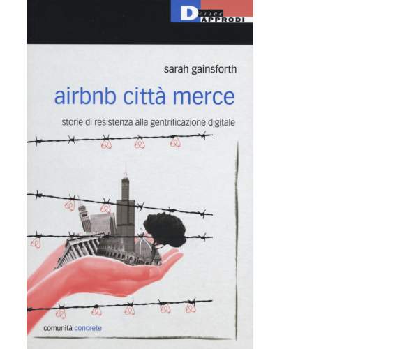 Airbnb città merce. Storie di resistenza alla gentrificazione digitale - 2019