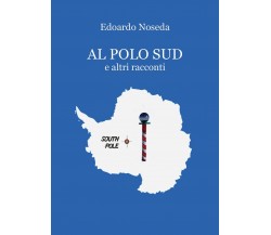 Al Polo Sud ed altri racconti	 di Edoardo Noseda,  2019,  Youcanprint